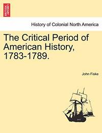 cover of The Critical Period of American History, 1783-1789.