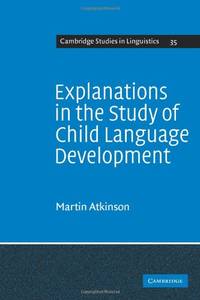 Explanations in the Study of Child Language Development: 35 (Cambridge Studies in Linguistics,...