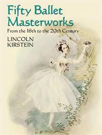 Fifty Ballet Masterworks : From the 16th to the 20th Century by Lincoln Kirstein - 1984