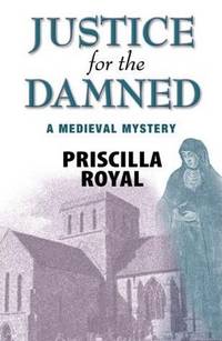Justice for the Damned by Priscilla Royal - First Edition - 2007 - from Bookmarc's (SKU: EC20844BB)
