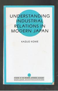 Understanding Industrial Relations in Modern Japan by Koike, Kazuo