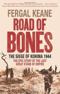 Road of Bones: The Siege of Kohima 1944 â&#128;&#147; The Epic Story of the Last Great Stand of Empire