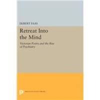 Retreat into the Mind: Victorian Poetry and the Rise of Psychiatry (Princeton Legacy Library)