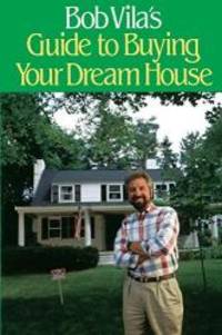 Bob Vila&#039;s Guide to Buying Your Dream House by Bob Vila - 1990-09-09