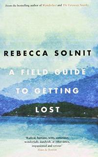 A Field Guide to Getting Lost by Rebecca Solnit