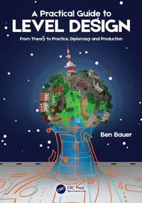 A Practical Guide to Level Design: From Theory to Practice, Diplomacy and Production
