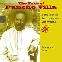 The Face of Pancho Villa : A History in Photographs and Words
