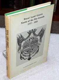 Royal Land Grants North of the Rio Grande, 1777 - 1821:  Early History of Large Grants Made By Spain to Families In Jurisdiction of Reynosa Which Became a Part of Texas after the Treaty of Guadalupe Hidalgo 1848 by Scott, Florence Johnson