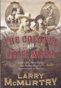 THE COLONEL AND LITTLE MISSIE; Buffalo, Bill, Annie Oakley, and the Beginnings of Superstardom in America