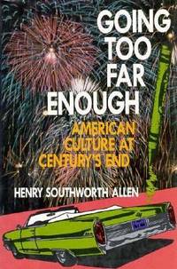 Going Too Far Enough : American Culture at Century&#039;s End by Henry S. Allen - 2000