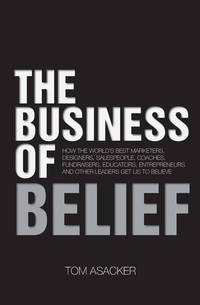 The Business of Belief: How the World's Best Marketers, Designers, Salespeople, Coaches,...