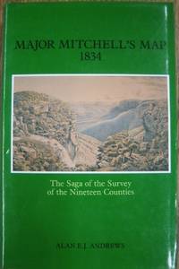 Major Mitchell's Map 1834: the saga of the survey of the Nineteen Counties.
