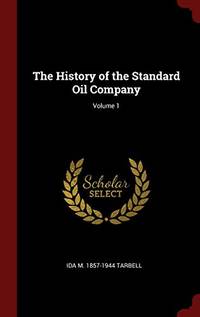 The History of the Standard Oil Company; Volume 1 by Ida M 1857-1944 Tarbell