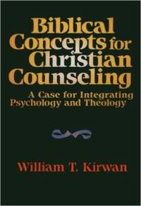 Biblical Concepts for Christian Counseling: A Case for Integrating Psychology and Theology