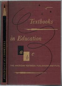 image of Textbooks in Education: A Report from the American Textbook Publishers Institute to its Membership, its Friends, and any Others whose Interest in the Development of the Educational System in the United States Goes Beyond a Mere Passing Fancy