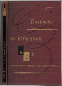 Textbooks in Education: A Report from the American Textbook Publishers Institute to its Membership, its Friends, and any Others whose Interest in the Development of the Educational System in the United States Goes Beyond a Mere Passing Fancy