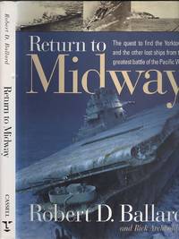 Return To Midway: The Quest to Find the Yorktown and the Other Lost Ships from the Greatest Battle of the Pacific War (Cassell Military) by Rick Archbold; Robert Ballard - 1999