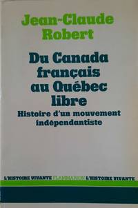 Du Canada français au Québec libre. Histoire d'un mouvement indépendantiste