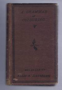 image of A Grammar of Colouring Applied to Decorative Painting and the Arts, New Edition Revised, Enlarged and Adapted to the Use of the Ornamental Pinter and Designer with Additional Sections on Painting in Sepia and Oils etc