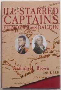 Ill-Starred Captains : Flinders and Baudin. by BROWN, Anthony J - 2001