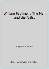 William Faulkner : The Man and the Artist by Stephen B. Oates - 1988