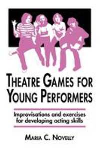 Theatre Games for Young Performers : Improvisations and Exercises for Developing Acting Skills