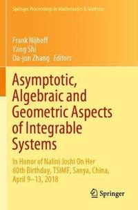 Asymptotic, Algebraic and Geometric Aspects of Integrable Systems : In Honor of Nalini Joshi On...