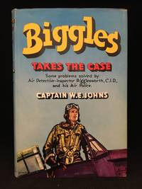 Biggles Takes the Case; Some Problems Solved by Air Detective-Inspector Bigglesworth, C.I.D., And His Air Police (Main character: Biggles; Publisher series: Biggles Series.) by Johns, W.E. (Main character: Biggles; Illustrations by Leslie Stead.)