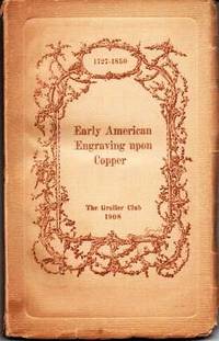 CATALOGUE OF AN EXHIBITION OF EARLY AMERICAN ENGRAVING UPON COPPER, 1727-1850: with 296 Examples...