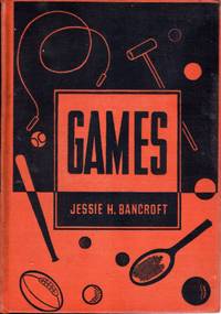 GAMES, Revised and Enlarged Edition of &quot;Games for the Playground, Home, School, and Gymnasium&quot; de Jessie M. Bancroft - 1937