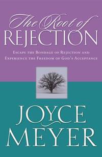 The Root of Rejection : Escape the Bondage of Rejection and Experience the Freedom of God's...