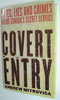 Covert Entry : Spies, Lies and Crimes Inside Canada's Secret Service (CSIS)