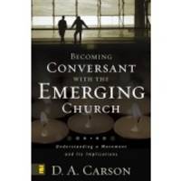 Becoming Conversant with the Emerging Church D A Carson