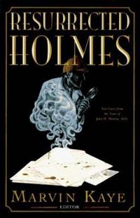 The Resurrected Holmes : New Cases from the Notes of John H. Watson, M. D.