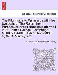 The Pilgrimage to Parnassus with the Two Parts of the Return from Parnassus: Three Comedies...
