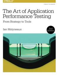 The Art of Application Performance Testing 2e: From Strategy to Tools