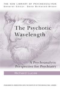 The Psychotic Wavelength : A Psychoanalytic Perspective for Psychiatry