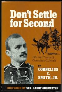 DON&#039;T SETTLE FOR SECOND: THE LIFE AND TIMES OF CORNELIUS C. SMITH. de Smith, Cornelius C., Jr.  Foreword by Sen. Barry Goldwater - 1977