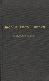 Bach's Fugal Works: With an Account of Fugue before and after Bach