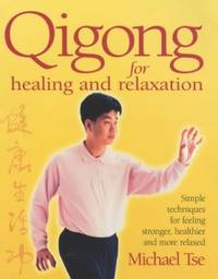 Qigong For Healing And Relaxation: Simple techniques for feeling stronger, healthier and more relaxed by Tse, Michael