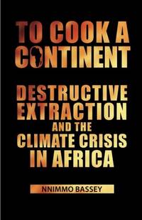 To Cook a Continent: Destructive Extraction and the Climate Crisis in Africa