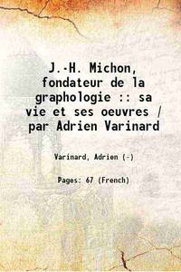 J.-H. Michon, fondateur de la graphologie : sa vie et ses oeuvres / par Adrien Varinard 1884 by Varinard, Adrien (-) - 2016