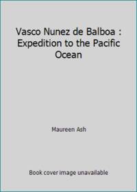 Vasco Nunez de Balboa : Expedition to the Pacific Ocean