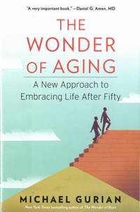 The Wonder of Aging : A New Approach to Embracing Life after Fifty by Michael Gurian - 2013