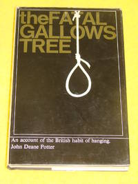 The Fatal Gallows Tree, An account of the British habit of hanging.