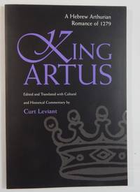 King Artus: A Hebrew Arthurian Romance of 1279 by Leviant, Curt, ed. and transl - 2003