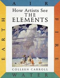How Artists See: the Elements : Earth Air Fire Water