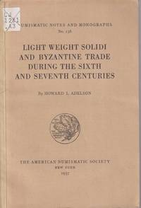 Light Weight Solidi and Byzantine Trade During the Sixth and Seventh  Centuries (Nuismatic Notes and Monographs, No. 138) by Adelson, Howard L - 1957