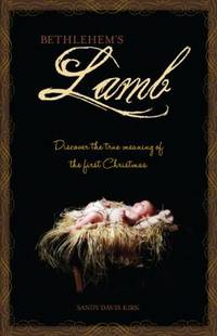 Bethlehem's Lamb : Discover the True Meaning of the First Christmas by Sandy Kirk - Hardcover - 2011 - from ThriftBooks (SKU: G161638588XI5N00)