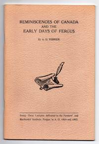 Reminiscences of Canada and the Early Days of Fergus by A. D FERRIER - Reprint - 1992 - from Attic Books (SKU: 115374)